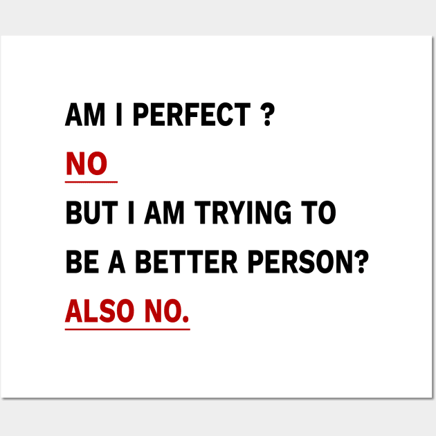 Am I Perfect ? No But I am Trying To Be A better Person? Also No. Wall Art by YassShop